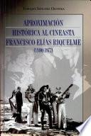 Aproximación histórica al cineasta Francisco Elías Riquelme (1890-1977)