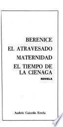 Berenice ; El atravesado ; Maternidad ; El tiempo de la ciénaga