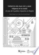 Calidad de vida, buen vivir y salud. Indígenas en la ciudad: el caso de 6 pueblos migrantes en Bogotá