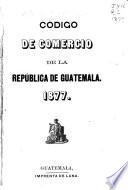Código de comercio de la República de Guatemala. 1877