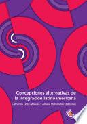 Concepciones alternativas de la integración latinoamericana