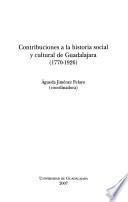 Contribuciones a la historia social y cultural de Guadalajara, 1770-1926