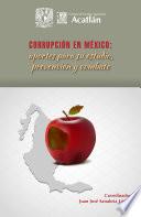 Corrupción en México: aportes para su estudio, prevención y combate