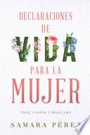 Declaraciones de Vida Para La Mujer: Declarations of Life to Women: Cree, Confía Y Proclama