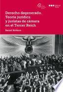 Derecho degenerado. Teoría jurídica y juristas de cámara en el Tercer Reich