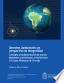 Derechos ambientales en perspectiva de integralidad : concepto y fundamentación de nuevas demandas y resistencias actuales hacia el estado ambiental de derecho (Cuarta Edición)