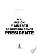 Día, pasión y muerte de nuestro señor presidente