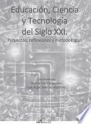 Educación, Ciencia y Tecnología del Siglo XXI. Proyectos, reflexiones y metodologías