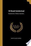 El Brasil Intelectual: Impresiones Y Notas Literarias...