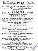 El clarin de la Italia publica la guerra de las letras parciales de las armas de España, para las empressas que prosiguen en aquella provincia, aclama con la voz de la justicia al principe Stanislao, legitimo rey de Polonia resuena ... el derecho indubitable con que al ... infante D. Carlos pertenecen por su sangre todos los estados de las dos soberanas casas de Toscana y Parma manifiesta muchos derechos ... y humilla los acentos ...