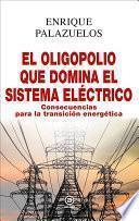 El oligopolio que domina el sistema eléctrico