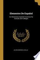 Elementos de Español: An Elementary Spanish Grammar for Schools and Colleges
