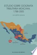 Estudio sobre geografía tributaria mexicana, 1788-2005