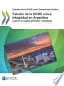 Estudios de la OCDE sobre Gobernanza Pública Estudio de la OCDE sobre Integridad en Argentina Lograr un cambio sistémico y sostenido