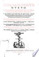 Flos sanctorum nueuo, y hystoria general de la vida, y hechos de Iesu Christo, Dios, y Señor nuestro. Y de todos los sanctos de que reza, y haze fiesta la Yglesia catholica: conforme al breuiario romano, reformado por decreto del sancto Concilio Tridentino, junto con las vidas de los sanctos proprios de España, y de otres extravagantes. Quintadas algunas cosas apocrifas, e incertas, y añadidas muchas figuras, y auctoritades de la Sagrada Escriptura, traydas a proposito de las historias de los sanctos. Y muchas annotaciones curiosas: y consideraciones pronechosas. Collegido todo de auctores graves, y aprovados ...Por el licenciado Alonso de Villegas, sacerdote, theologo, y predicator, natural de la imperial ciudad de Toledo