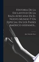 Historia De La Esclavitud De La Raza Africana En El Nuevo Mundo Y En Especial En Los Paises Américo-hispanos...