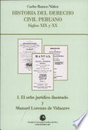 Historia Del Derecho Civil Peruano (siglos Xix Y Xx). Tomo I: El Orbe Jurídico Ilustrado Y Manuel Lo