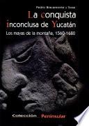 La conquista inconclusa de Yucatán