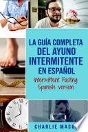 La guía completa del ayuno intermitente en Español/ The Complete Guide To Intermittent Fasting In Spanish