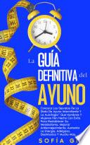 La Guía Definitiva Del Ayuno: Aprende Los Secretos De La Dieta Del Ayuno Intermitente Y La Autofagia Que Hombres Y Mujeres Han Realizado Con Éxito Para Resetear Su Metabolismo, Potenciar El Antienvejecimiento, Aumentar La Energía, Perder Peso, Desintoxicarse Y Mucho Más