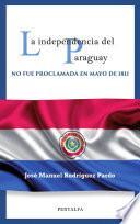 La independencia del Paraguay no fue proclamada en mayo de 1811