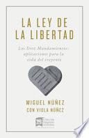 La Ley de la Libertad: Los Diez Mandamientos: Aplicaciones Para La Vida del Creyente