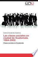 Las Clases Sociales en Ciudad de Guatemala 1964-2002