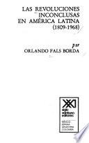 Las revoluciones inconclusas en América Latina (1809-1968).