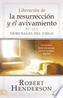 Liberación de la resurrección y el avivamiento de los Tribunales del Cielo (Spanish Edition)