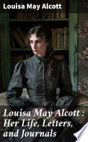 Louisa May Alcott : Her Life, Letters, and Journals