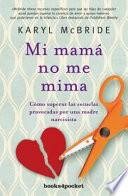 Madres que no saben amar : cómo superar las secuelas provocadas por una madre narcisista