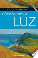 Miniguías Parramón: Cómo se pinta la luz