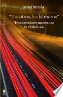 Nosotros, los bárbaros: tres narradores mexicanos en el siglo XXI