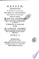 Origen, progresos y estado actual de toda la literatura obra escrita en italiano por el abate d. Juan Andres, y traducida al castillano por d. Carlos Andres. Tomo 1. [-10]