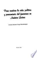 Para cambiar la vida : política y pensamiento del feminismo en América Latina