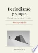 Periodismo y viajes : manual para ir, mirar y contar