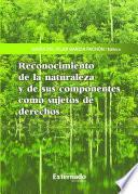 Reconocimiento de la naturaleza y sus componentes como sujetos de derechos