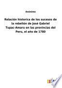 Relación historica de los sucesos de la rebelión de José Gabriel Tupac-Amaru en las provincias del Peru, el año de 1780