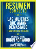 Resumen Completo - Las Mujeres Que Aman Demasiado (Women Who Love Too Much) - Basado En El Libro De Robin Norwood