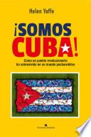 ¡Somos Cuba! Cómo un pueblo revolucionario ha sobrevivido en un mundo postsoviético