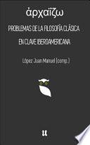 ἀρχαΐζω:PROBLEMAS DE LA FILOSOFÍA CLÁSICA EN CLAVE IBEROAMERICANA