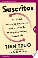 Suscritos: Por Que ́ el Modelo de Suscripcio ́n Sera ́ el Futuro de Tu Empresa, y Co ́mo Desarrollarlo = Subscribed