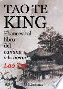 TAO-TE-KING (El Ancestral Libro del Camino y la Virtud)