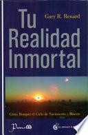 Tu Realidad Inmortal: Como Romper el Ciclo de Nacimiento y Muerte = Your Immortal Reality