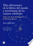 Ydea astronomica de la fabrica del mundo y movimiento de los cuerpos celestiales